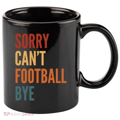 Sorry CanT Football Bye 11oz C Handle Ceramic Mug