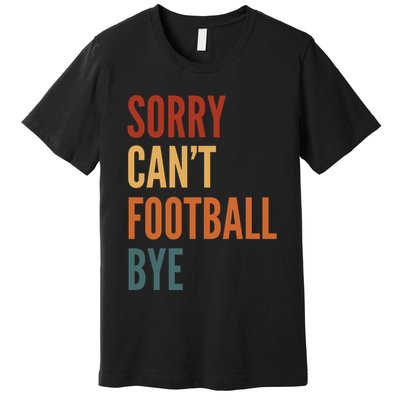 Sorry CanT Football Bye Premium T-Shirt