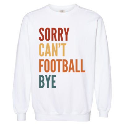 Sorry CanT Football Bye Garment-Dyed Sweatshirt