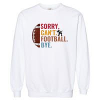 Sorry CanT Football Bye Funny Football Garment-Dyed Sweatshirt