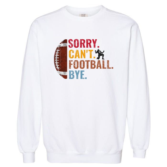 Sorry CanT Football Bye Funny Football Garment-Dyed Sweatshirt