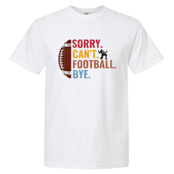 Sorry CanT Football Bye Funny Football Garment-Dyed Heavyweight T-Shirt