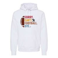 Sorry CanT Football Bye Funny Football Premium Hoodie