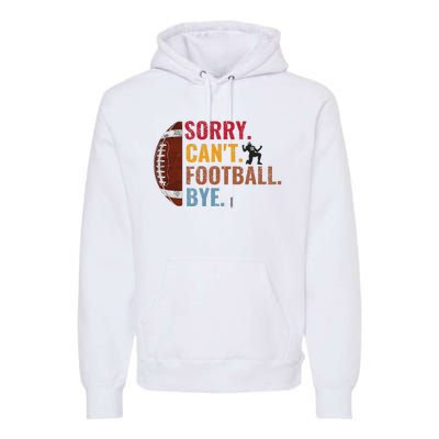 Sorry CanT Football Bye Funny Football Premium Hoodie