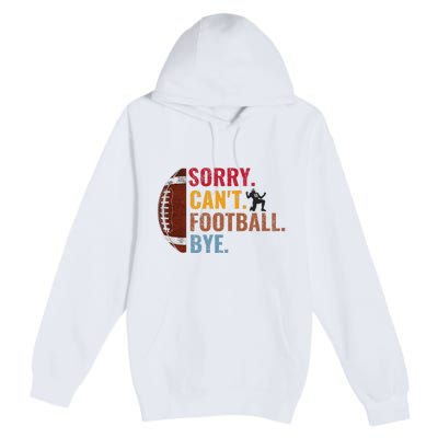 Sorry CanT Football Bye Funny Football Premium Pullover Hoodie