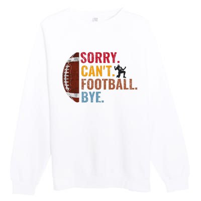 Sorry CanT Football Bye Funny Football Premium Crewneck Sweatshirt