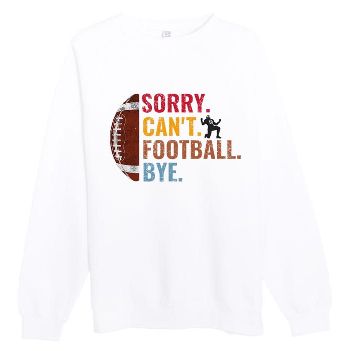 Sorry CanT Football Bye Funny Football Premium Crewneck Sweatshirt