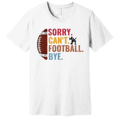 Sorry CanT Football Bye Funny Football Premium T-Shirt