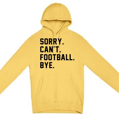 Sorry Cant Football Bye Premium Pullover Hoodie