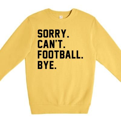 Sorry Cant Football Bye Premium Crewneck Sweatshirt