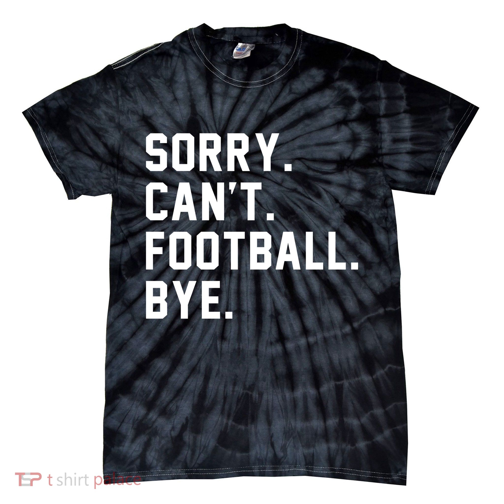 Sorry Cant Football Bye Tie-Dye T-Shirt