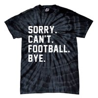 Sorry Cant Football Bye Tie-Dye T-Shirt