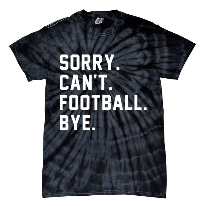 Sorry Cant Football Bye Tie-Dye T-Shirt