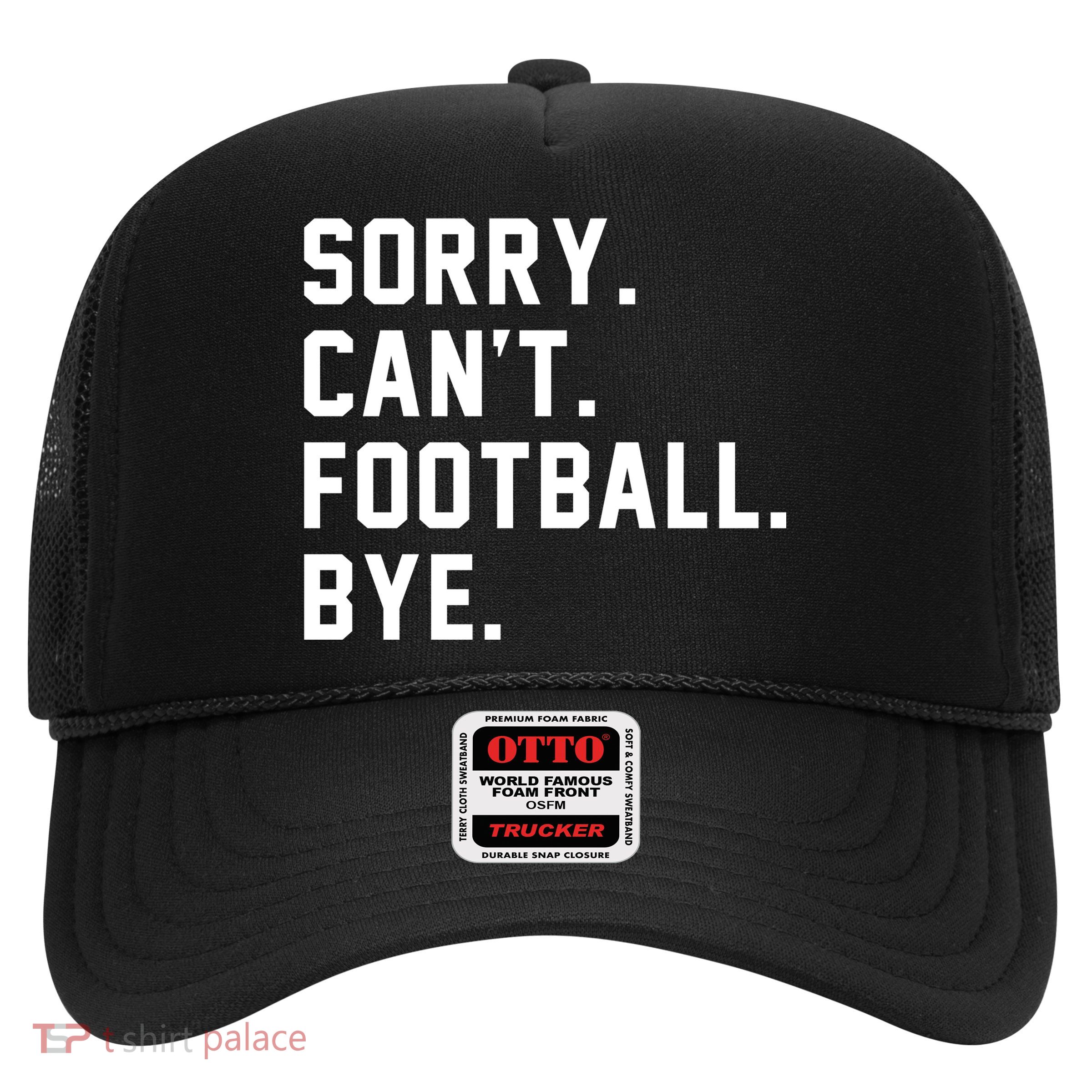 Sorry Cant Football Bye Trucker Hat