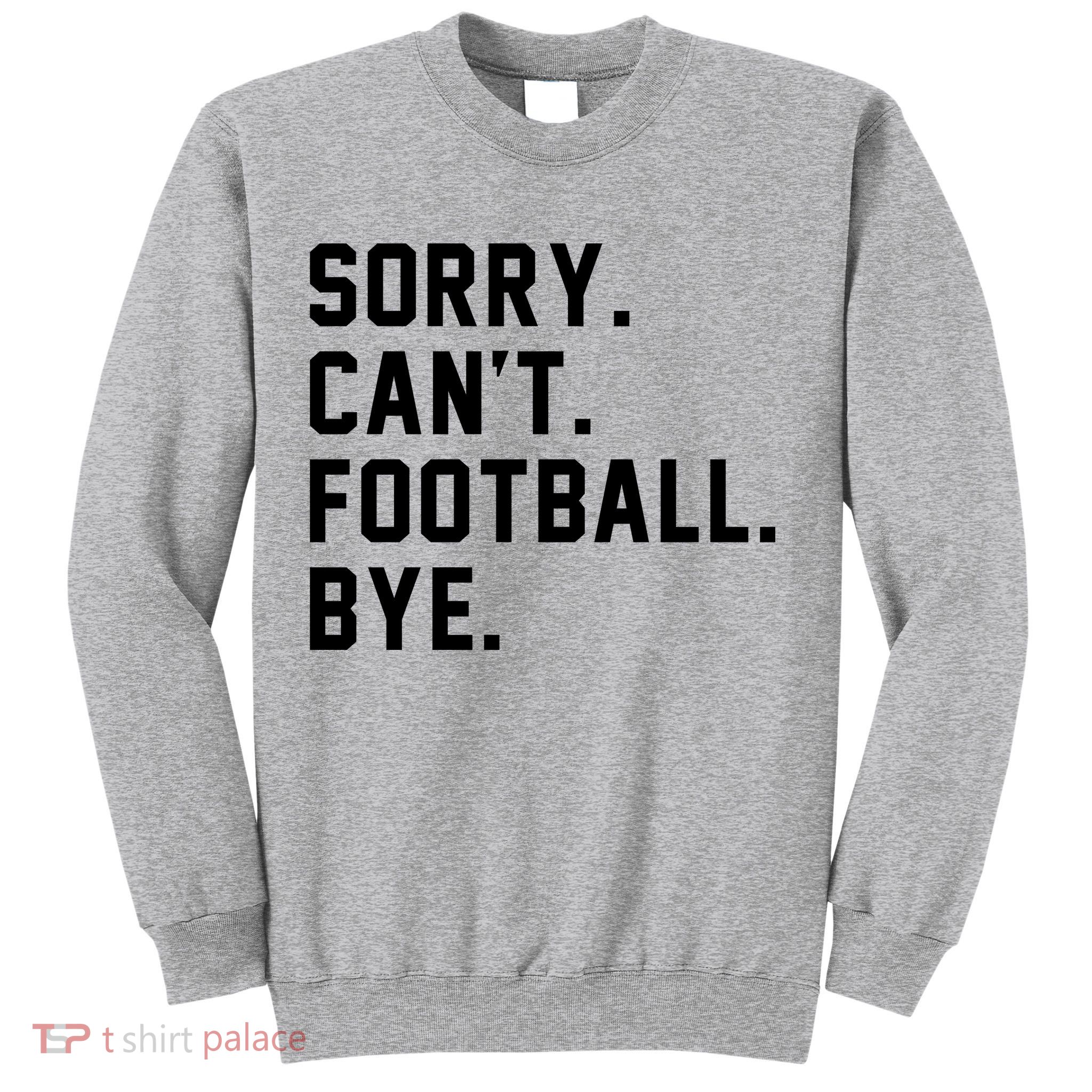 Sorry Cant Football Bye Sweatshirt