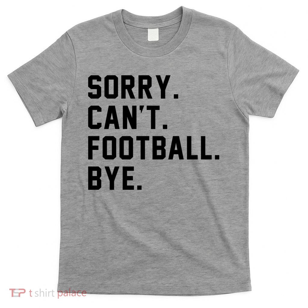 Sorry Cant Football Bye T-Shirt