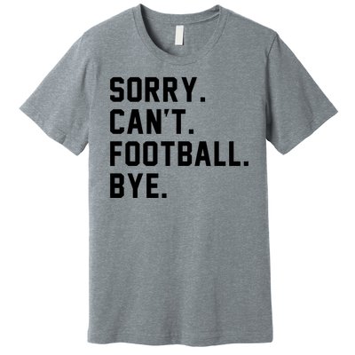 Sorry Cant Football Bye Premium T-Shirt