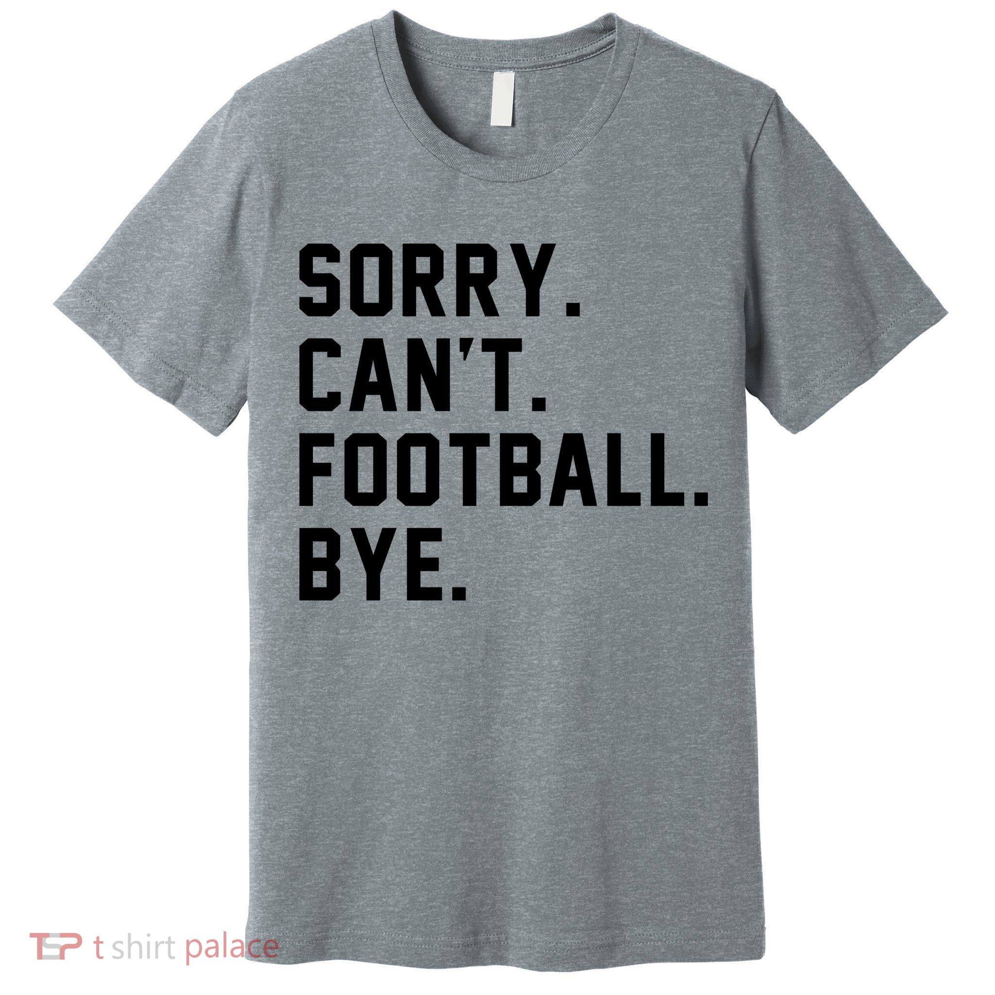 Sorry Cant Football Bye Premium T-Shirt