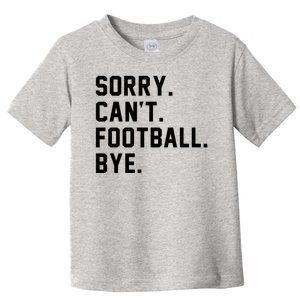 Sorry Cant Football Bye Toddler T-Shirt