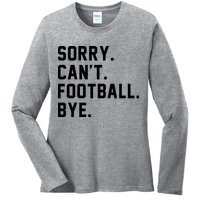 Sorry Cant Football Bye Ladies Long Sleeve Shirt