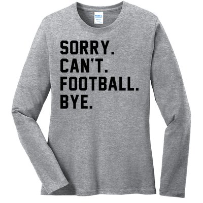 Sorry Cant Football Bye Ladies Long Sleeve Shirt