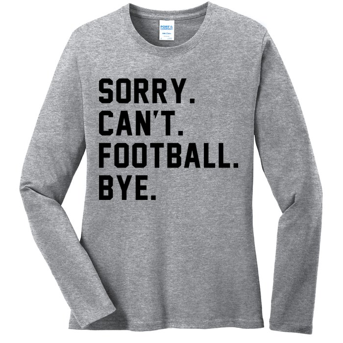 Sorry Cant Football Bye Ladies Long Sleeve Shirt