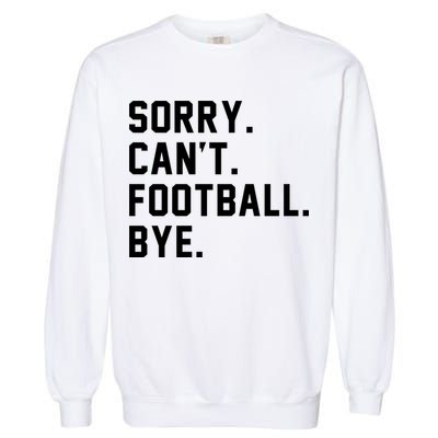 Sorry Cant Football Bye Garment-Dyed Sweatshirt