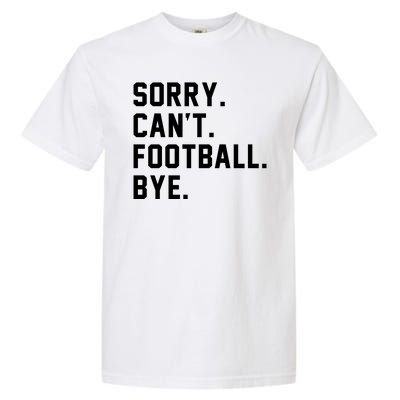 Sorry Cant Football Bye Garment-Dyed Heavyweight T-Shirt