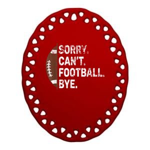 Sorry CanT Football Bye American Football Ceramic Oval Ornament