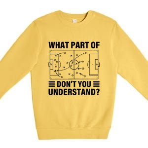 Soccer Coach Funny What Part Of Soccer Dont You Understand Gift Premium Crewneck Sweatshirt