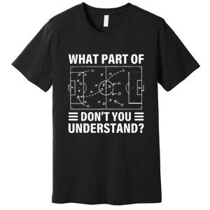 Soccer Coach Funny What Part Of Soccer Dont You Understand Gift Premium T-Shirt