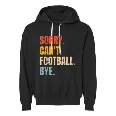 Sorry CanT Football Bye Retro Football Lovers Fan Football Garment-Dyed Fleece Hoodie