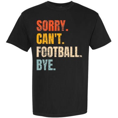 Sorry CanT Football Bye Retro Football Lovers Fan Football Garment-Dyed Heavyweight T-Shirt