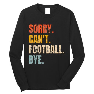 Sorry CanT Football Bye Retro Football Lovers Fan Football Long Sleeve Shirt