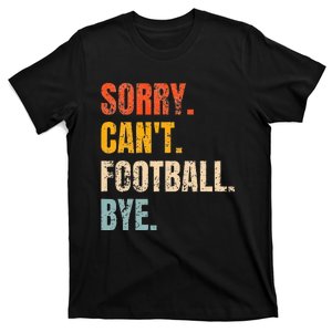 Sorry CanT Football Bye Retro Football Lovers Fan Football T-Shirt