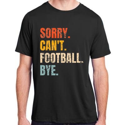 Sorry CanT Football Bye Retro Football Lovers Fan Football Adult ChromaSoft Performance T-Shirt