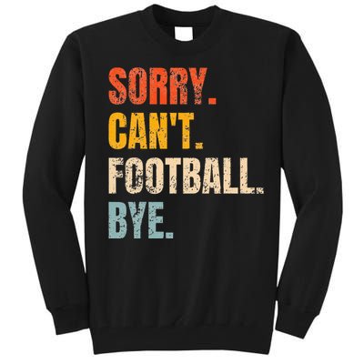 Sorry CanT Football Bye Retro Football Lovers Fan Football Tall Sweatshirt