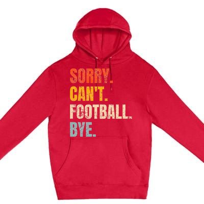 Sorry CanT Football Bye Retro Football Lovers Fan Football Premium Pullover Hoodie