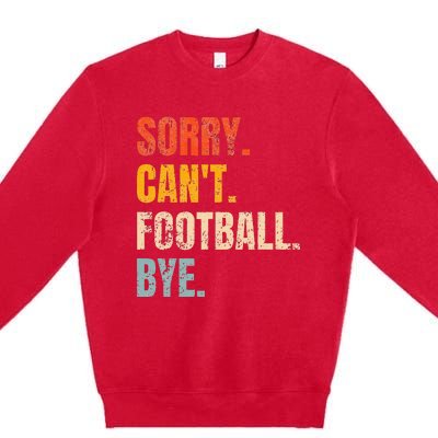 Sorry CanT Football Bye Retro Football Lovers Fan Football Premium Crewneck Sweatshirt