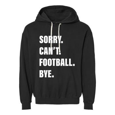 Sorry CanT Football Bye Garment-Dyed Fleece Hoodie