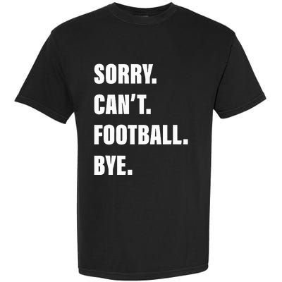 Sorry CanT Football Bye Garment-Dyed Heavyweight T-Shirt