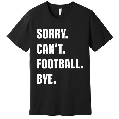 Sorry CanT Football Bye Premium T-Shirt