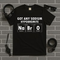 Science Chemistry Got Any Sodium Hypobromite NaBrO T-Shirt