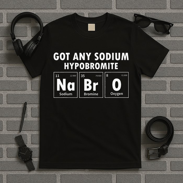 Science Chemistry Got Any Sodium Hypobromite NaBrO T-Shirt