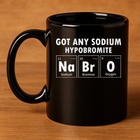 Science Chemistry Got Any Sodium Hypobromite NaBrO 11oz C Handle Ceramic Mug