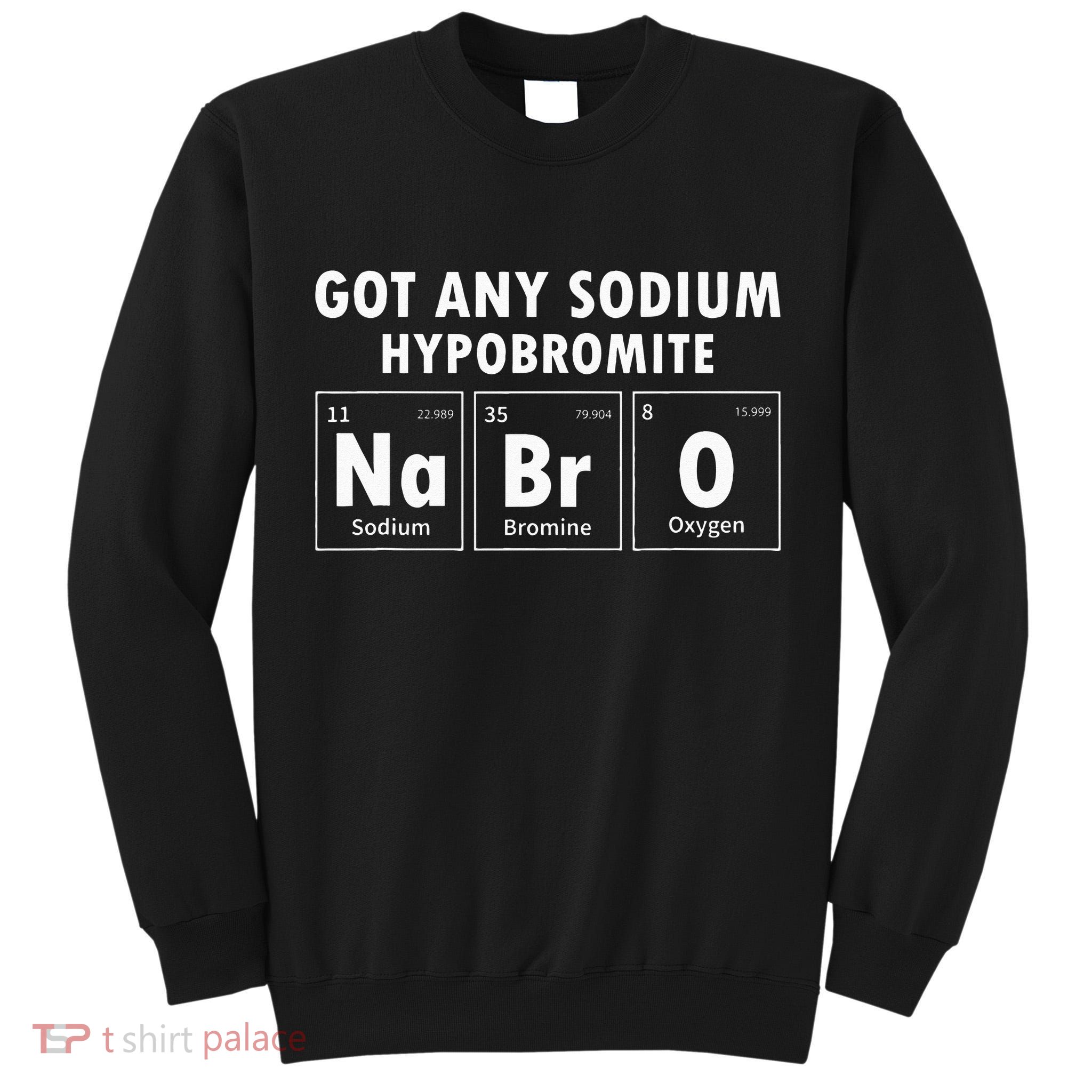 Science Chemistry Got Any Sodium Hypobromite NaBrO Tall Sweatshirt