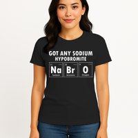 Science Chemistry Got Any Sodium Hypobromite NaBrO Womens T-Shirt