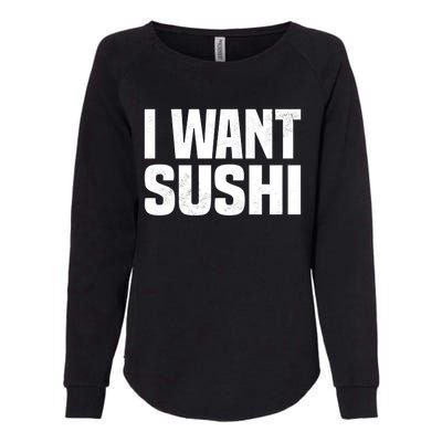 Sushi Cute Gift I Want Sushi Distressed Sushi Lover Gift Womens California Wash Sweatshirt