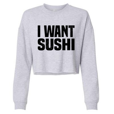 Sushi Cute Gift I Want Sushi Distressed Sushi Lover Gift Cropped Pullover Crew