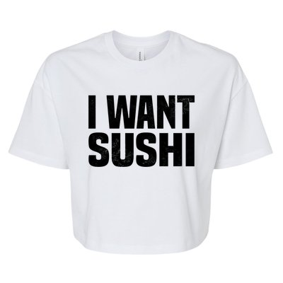 Sushi Cute Gift I Want Sushi Distressed Sushi Lover Gift Bella+Canvas Jersey Crop Tee